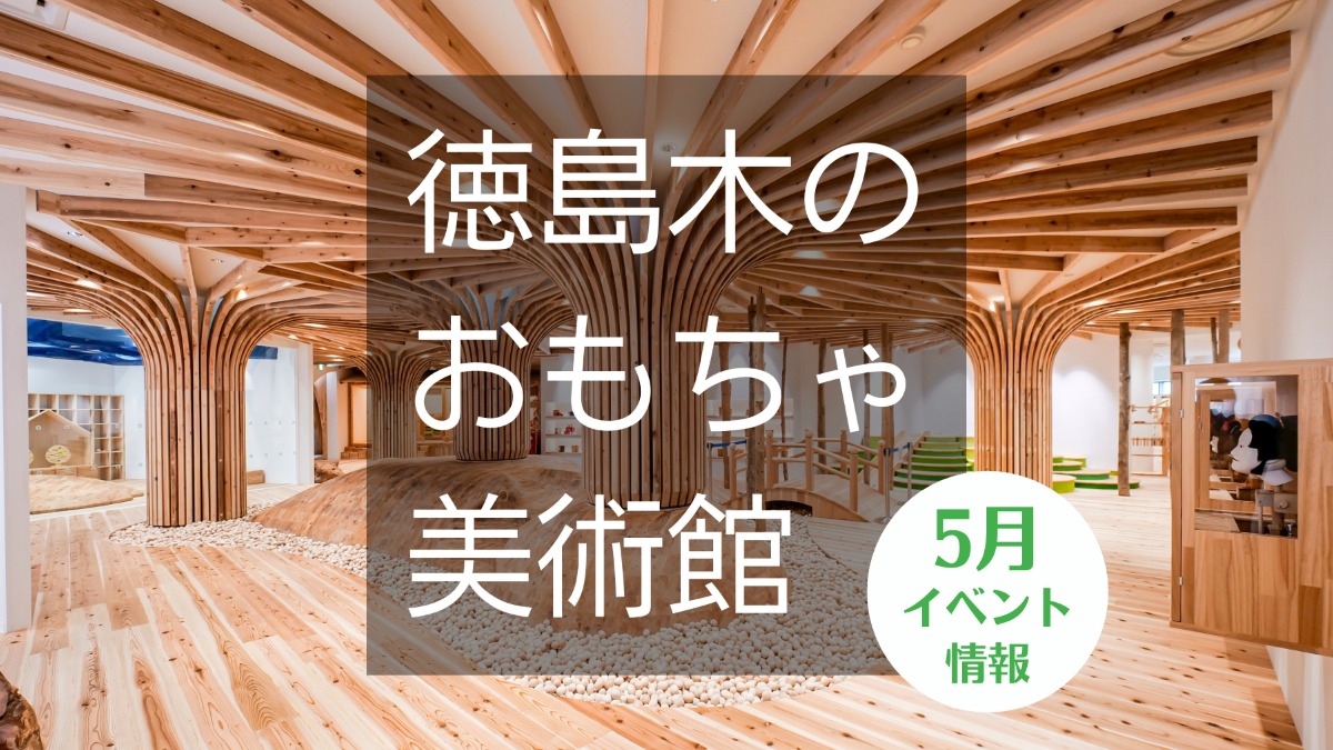 【徳島イベント情報】徳島木のおもちゃ美術館【5月】