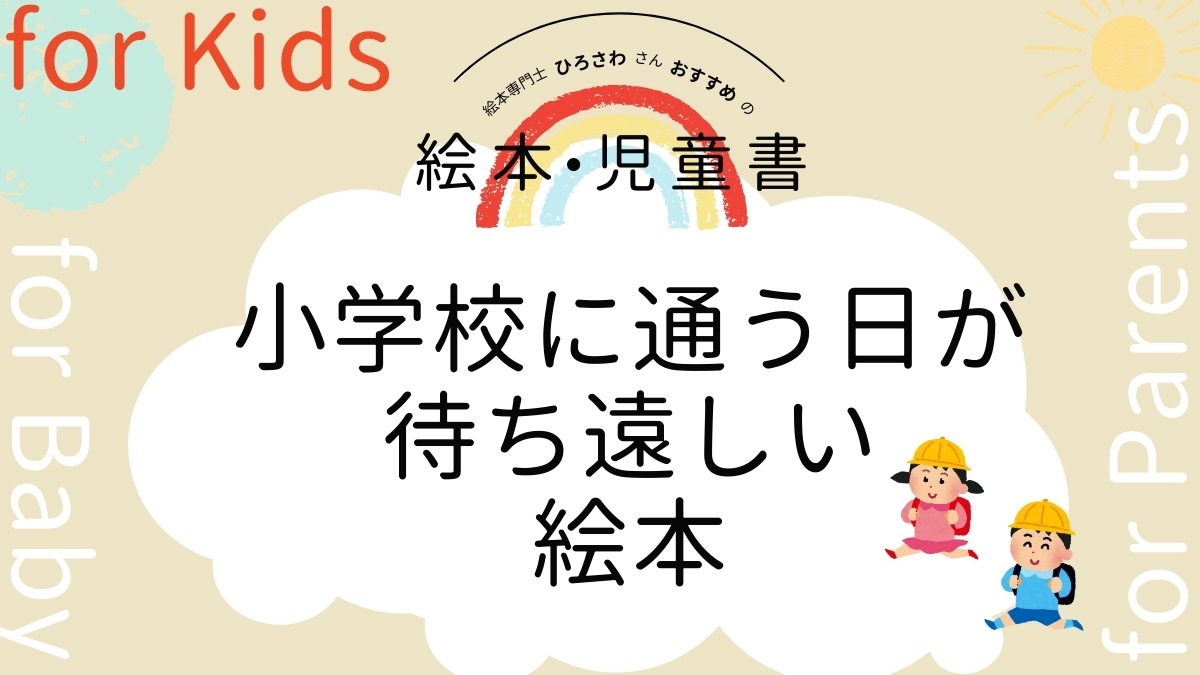 【絵本専門士おすすめ絵本・児童書】家族で楽しむ絵本の時間／小学校に通う日が待ち遠しい絵本　子ども編