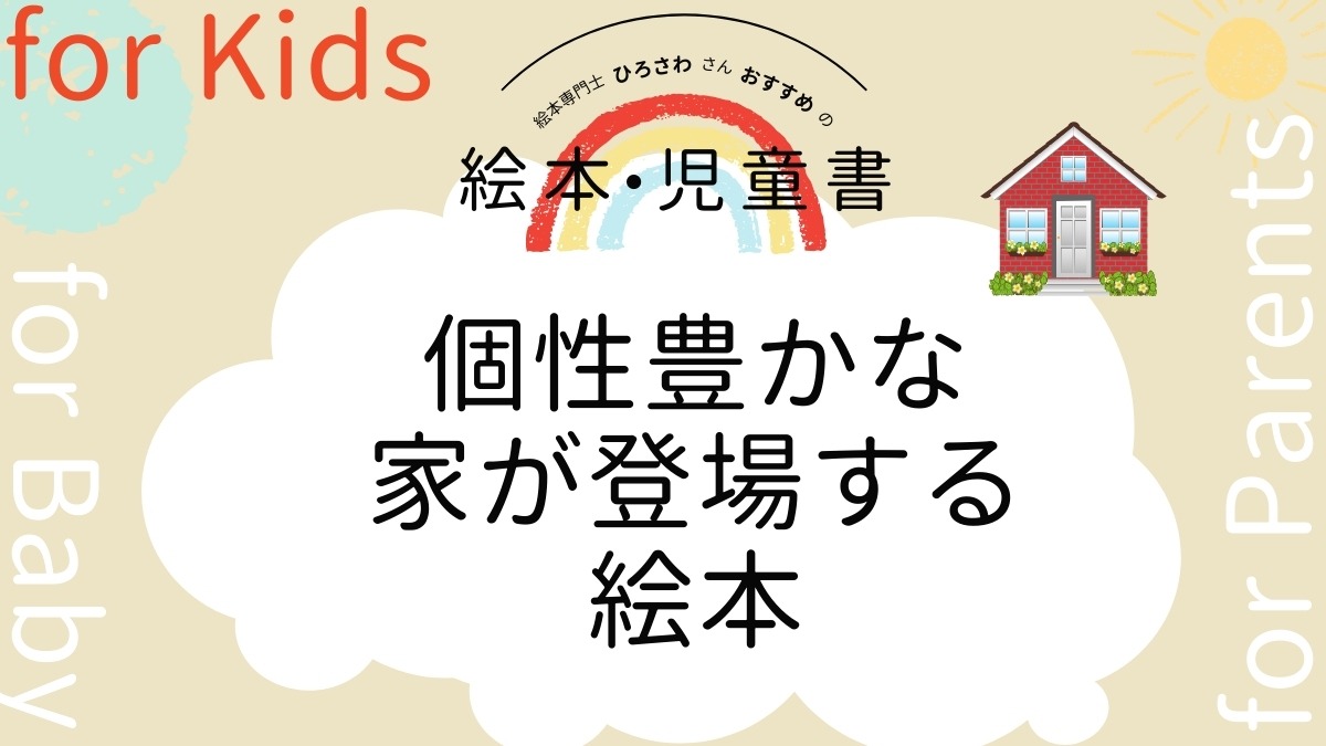 【絵本専門士おすすめ絵本・児童書】家族で楽しむ絵本の時間／個性豊かな家が登場する絵本　子ども編