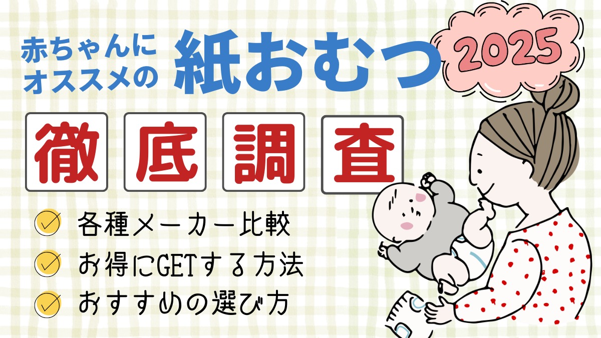 【2025最新】紙おむつ比較！ 赤ちゃんにオススメの紙オムツを徹底調査！ 選び方・お得・最新情報が盛り盛りテンコ盛り！！