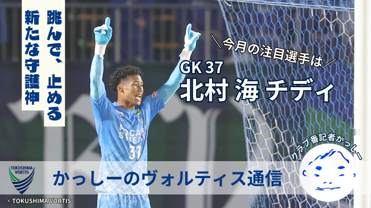 【かっしーの 徳島ヴォルティス通信／2026年10月版】今月の注目選手！GK 37 北村 海 チディ