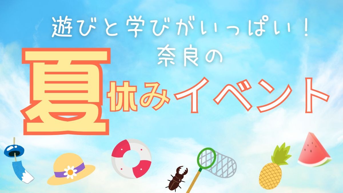 【奈良県】遊びと学びがいっぱい!夏休みイベントまとめ(2025年版)
