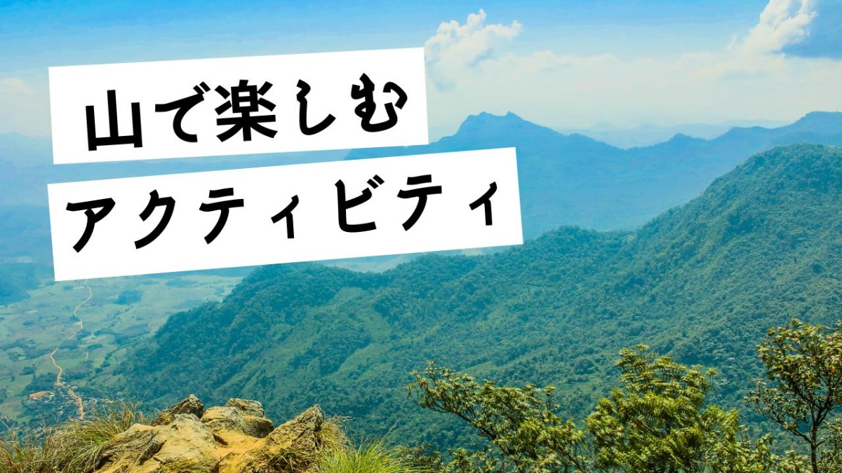 特集 夏の山はワクワクがいっぱい 大自然の中でアクティビティを楽しもう