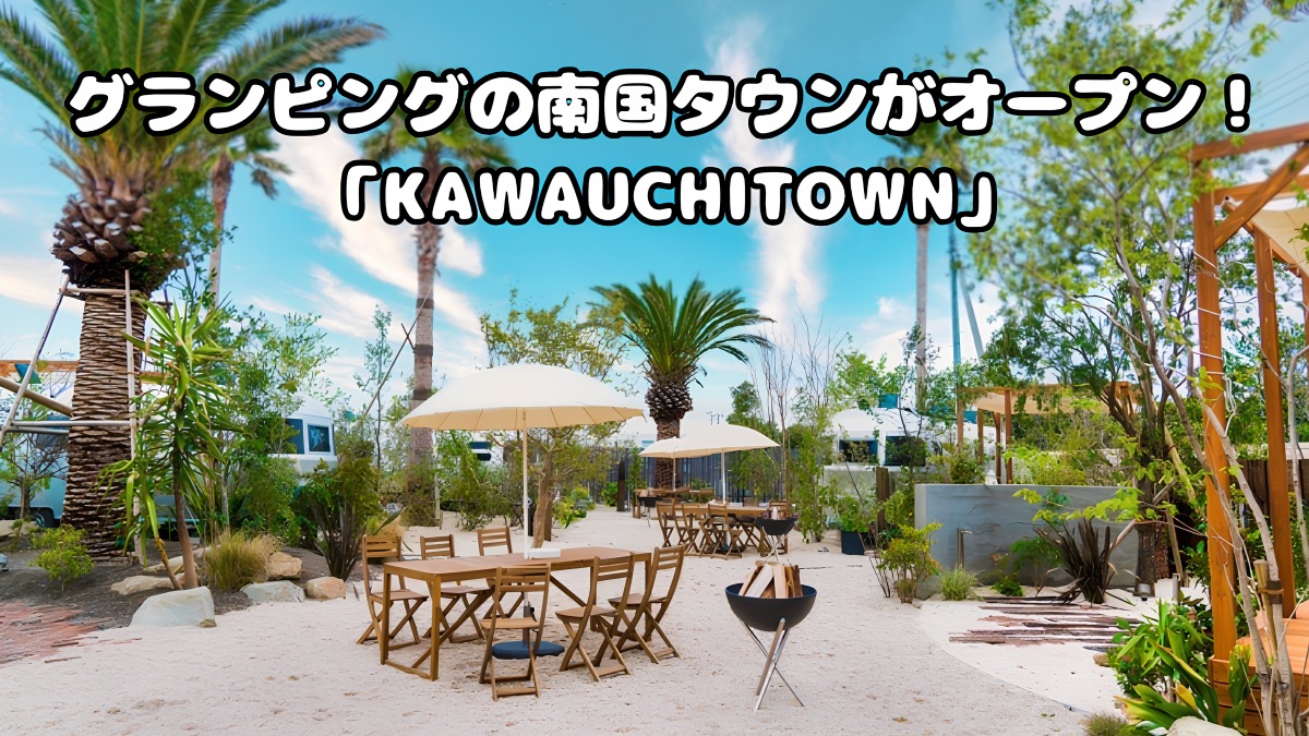 【2023年7月オープン／KAWAUCHITOWN（徳島市川内町）】小松海岸近くに南国リゾート気分が味わえるグランピングとカフェの複合施設が誕生！