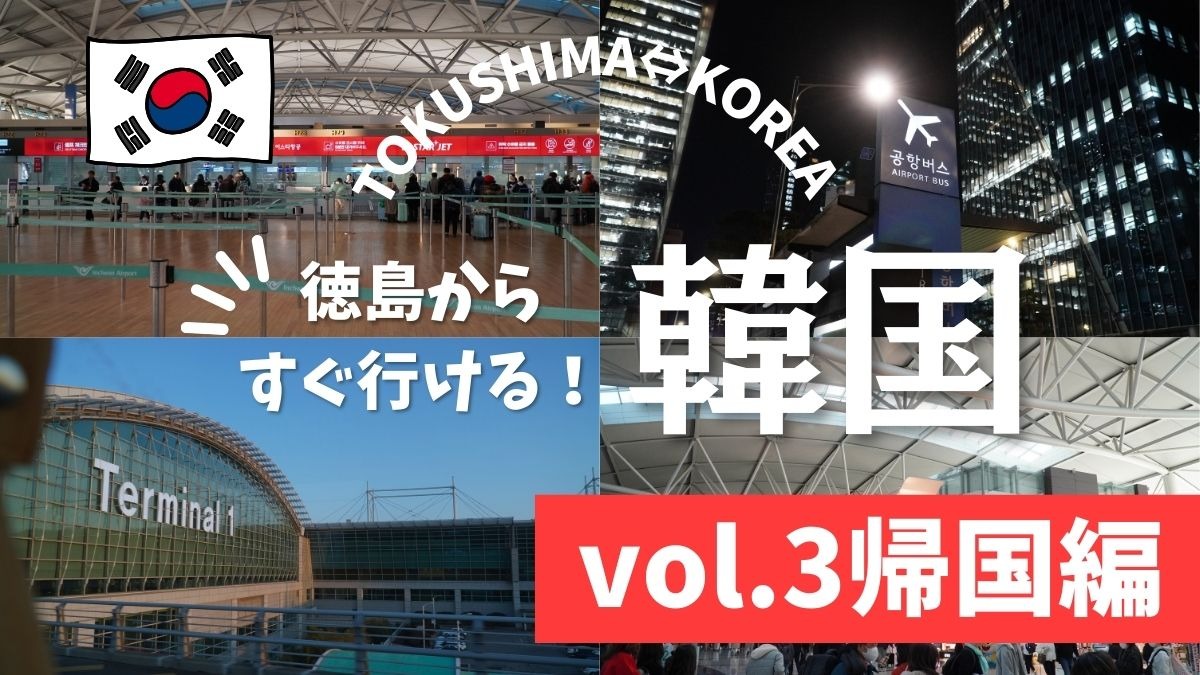 思い立ったらすぐ行ける！ 徳島から韓国へ アンニョン　ハングク―帰国編―