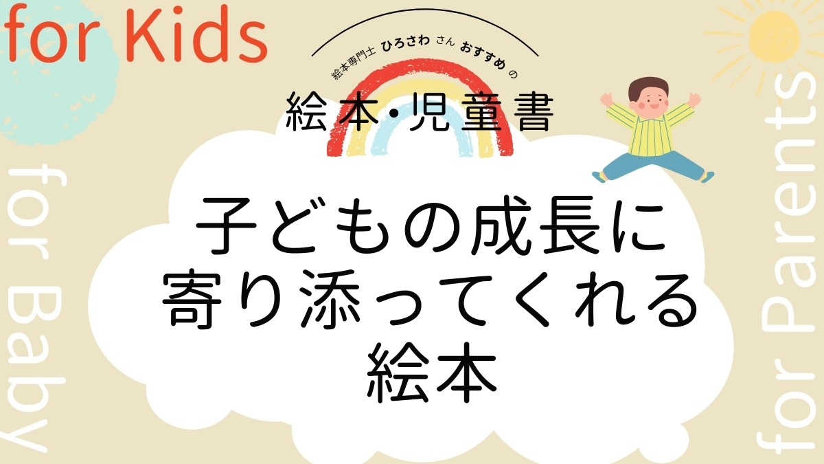 【絵本専門士おすすめ絵本・児童書】家族で楽しむ絵本の時間／子どもの心と体の成長に寄り添ってくれる絵本　子ども編