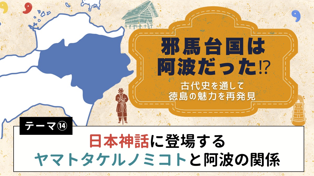 邪馬台国は阿波だった!?【古代史を通して徳島の魅力を再発見】テーマ⑭日本神話に登場するヤマトタケルノミコトと阿波の関係