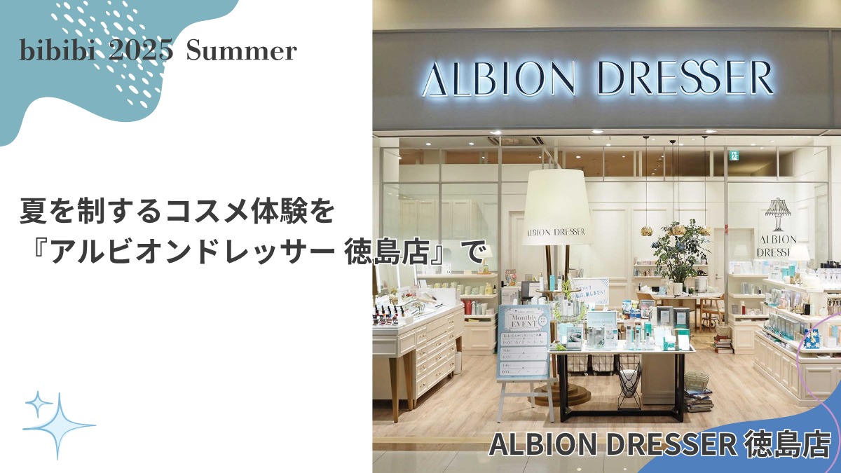 ALBION DRESSER （アルビオンドレッサー）徳島店【bibibi 2025 Summer】夏を制するコスメ体験を『アルビオンドレッサー 徳島店』で