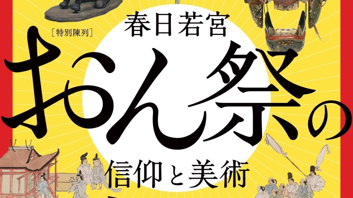 【奈良国立博物館】平安から続く華やかな「春日若宮おん祭」の世界を美術で堪能！