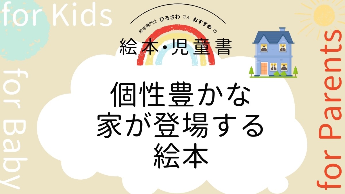 【絵本専門士おすすめ絵本・児童書】家族で楽しむ絵本の時間／個性豊かな家が登場する絵本　大人編