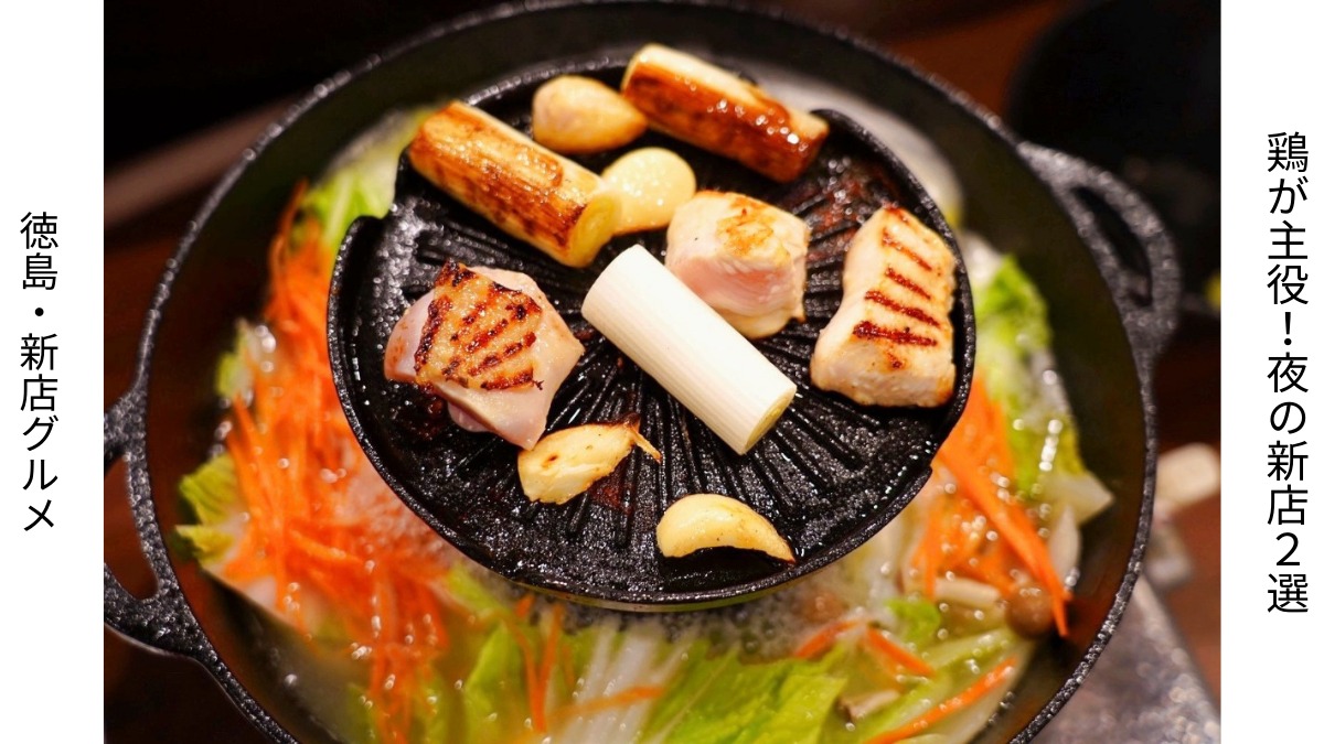 徳島・新店グルメ｜鶏が主役！ 夜の新店2選
