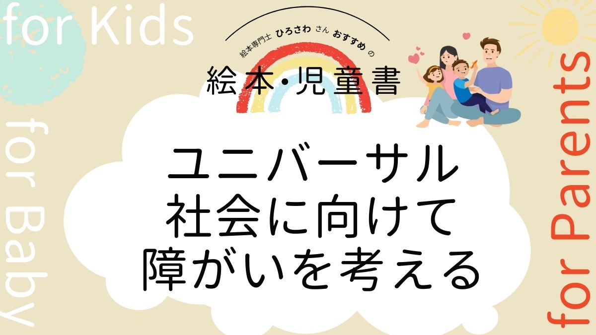 【絵本専門士おすすめ絵本・児童書】家族で楽しむ絵本の時間／ユニバーサル社会に向けて、障がいを考える　大人編