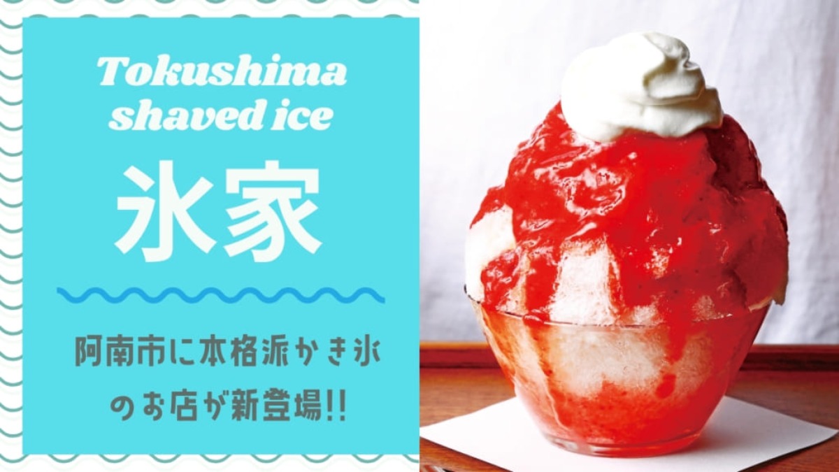 【2021.6月OPEN】Tokushima shaved ice 氷家（こおりや／阿南市羽ノ浦町）果実のおいしさ閉じこめた濃厚ソースがとろーり。暑さ吹き飛ぶふわふわ本格かき氷店が新登場