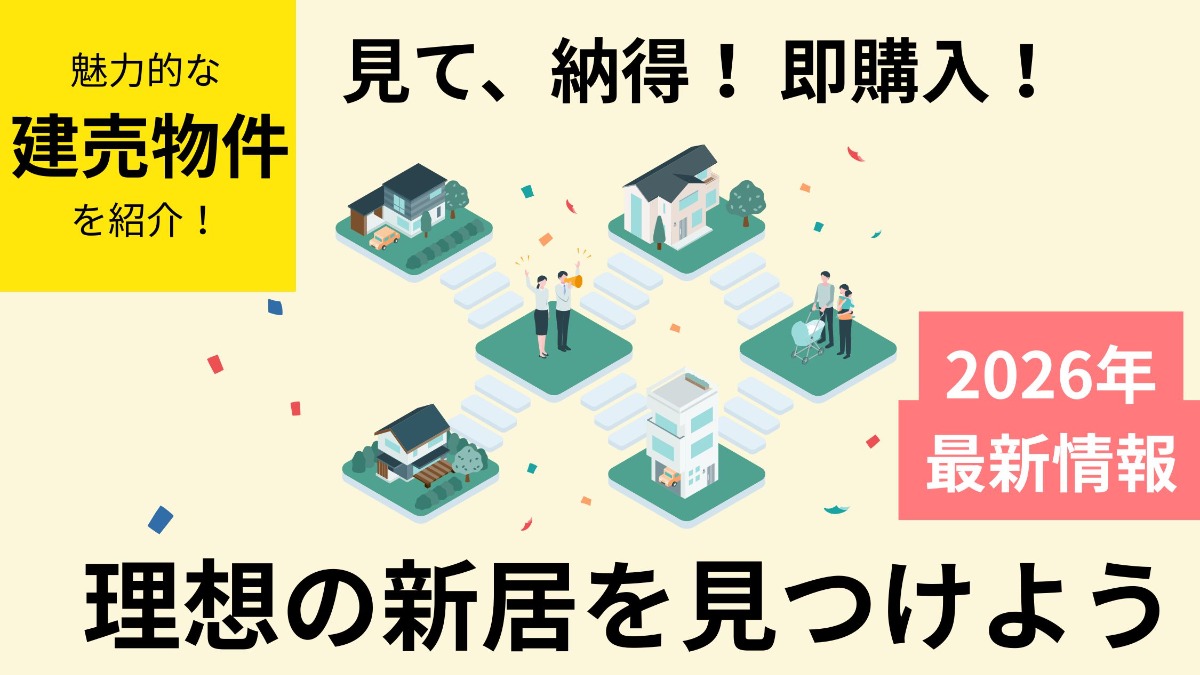 魅力的な 建売物件を 紹介！ 見て、納得！ 即購入！ 理想の新居を見つけよう