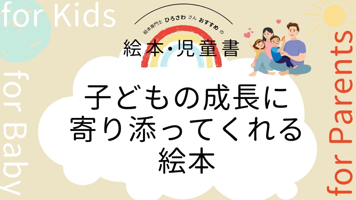 【絵本専門士おすすめ絵本・児童書】家族で楽しむ絵本の時間／子どもの心と体の成長に寄り添ってくれる絵本　大人編