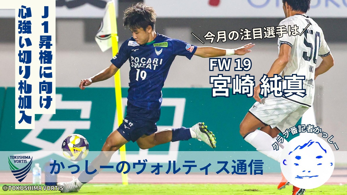 【かっしーの 徳島ヴォルティス通信／2025年10月版】今月の注目選手！FW19 宮崎 純真 選手